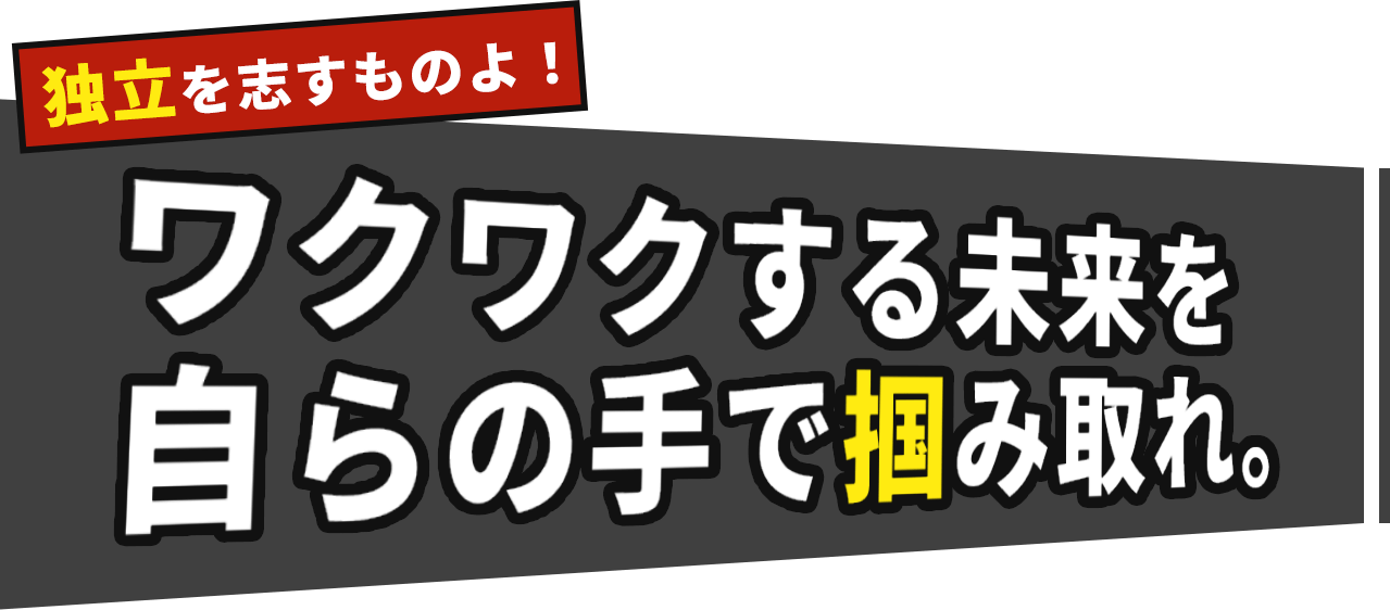 独立を志すものよ！ワクワクする未来を自らの手で掴み取れ。